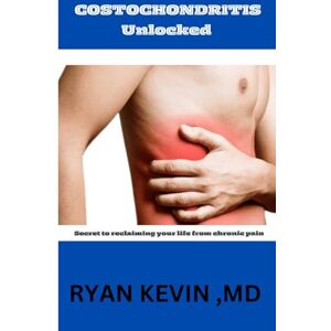 Kevin, Ryan Costochondritis unlocked: Secret to reclaiming your life from chronic pain Kevin, Ryan Costochondritis unlocked: Secret to reclaiming your life from chronic pain