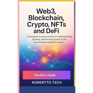 TECH, ROBERTTO WEB3, BLOCKCHAIN, CRYPTO, NFTS, AND DEFI: A COMPLETE PRACTICAL GUIDE TO UNDERSTANDING, BUILDING, AND EARNING INCOME IN THE DECENTRALIZED DIGITAL ECONOMY TECH, ROBERTTO WEB3, BLOCKCHAIN, CRYPTO, NFTS, AND DEFI: A COMPLETE PRACTICAL GUIDE TO UNDERSTANDING, BUILDING, AND EARNING INCOME IN THE DECENTRALIZED DIGITAL ECONOMY