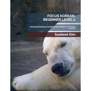 Kim, Suebeet FOCUS KOREAN: BEGINNER LEVEL 2 (KIDS & TEENS EDITION) AGES 5–18 Mandatory Textbook for Group Classes: Growing Vocabulary and Speaking Confidence for ... 5–18) – Mandatory Textbook for Group Classes) Kim, Suebeet FOCUS KOREAN: BEGINNER LEVEL 2 (KIDS & TEENS EDITION) AGES 5–18 Mandatory Textbook for Group Classes: Growing Vocabulary and Speaking Confidence for ... 5–18) – Mandatory Textbook for Group Classes)