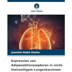 Abdul Ghafar, Jamshid Expression von Adiponektinrezeptoren in nicht-kleinzelligem Lungenkarzinom Abdul Ghafar, Jamshid Expression von Adiponektinrezeptoren in nicht-kleinzelligem Lungenkarzinom