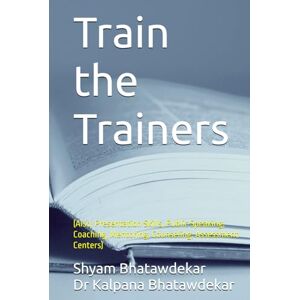 Bhatawdekar, Shyam Train the Trainers (Also, Presentation Skills, Public Speaking, Coaching, Mentoring, Counseling, Assessment Centers) Bhatawdekar, Shyam Train the Trainers (Also, Presentation Skills, Public Speaking, Coaching, Mentoring, Counseling, Assessment Centers)