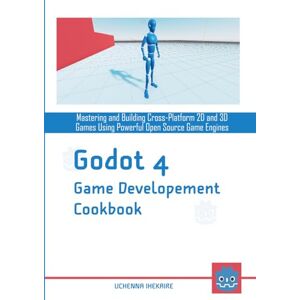 IHEKAIRE, UCHENNA Godot 4 Game Development Cookbook: Mastering And Building Cross-Platform 2D And 3D Games Using Powerful Open Source Game Engines IHEKAIRE, UCHENNA Godot 4 Game Development Cookbook: Mastering And Building Cross-Platform 2D And 3D Games Using Powerful Open Source Game Engines