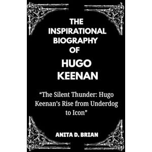 D. BRIAN, ANITA THE INSPIRATIONAL BIOGRAPHY OF HUGO KEENAN: “The Silent Thunder: Hugo Keenan’s Rise from Underdog to Icon” D. BRIAN, ANITA THE INSPIRATIONAL BIOGRAPHY OF HUGO KEENAN: “The Silent Thunder: Hugo Keenan’s Rise from Underdog to Icon”