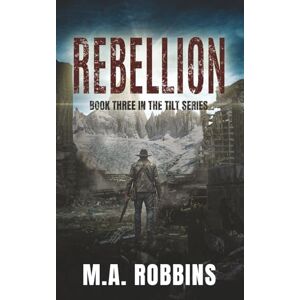 Robbins, M.A. Rebellion: Book Three in the Tilt Series Robbins, M.A. Rebellion: Book Three in the Tilt Series