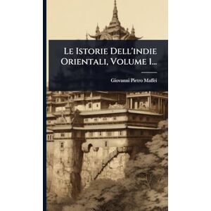 Maffei, Giovanni Pietro Le Istorie Dell'indie Orientali, Volume 1... Maffei, Giovanni Pietro Le Istorie Dell'indie Orientali, Volume 1...