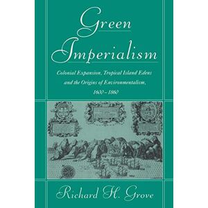 Grove, Richard H. Green Imperialism: Colonial Expansion, Tropical Island Edens and the Origins of Environmentalism, 1600-1860 (Studies in Environment and History) Grove, Richard H. Green Imperialism: Colonial Expansion, Tropical Island Edens and the Origins of Environmentalism, 1600-1860 (Studies in Environment and History)