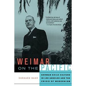 Bahr, Ehrhard Weimar on the Pacific: German Exile Culture in Los Angeles and the Crisis of Modernism: 41 (Weimar & Now: German Cultural Criticism) Bahr, Ehrhard Weimar on the Pacific: German Exile Culture in Los Angeles and the Crisis of Modernism: 41 (Weimar & Now: German Cultural Criticism)