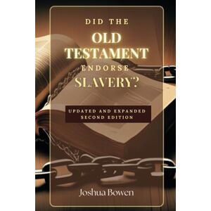 Bowen, Dr Joshua Aaron Did the Old Testament Endorse Slavery? Bowen, Dr Joshua Aaron Did the Old Testament Endorse Slavery?