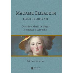 de Ségur, Célestine Marie Madame Élisabeth: Soeur de Louis XVI de Ségur, Célestine Marie Madame Élisabeth: Soeur de Louis XVI