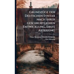 Mensing, Otto GrundzÃ1/4ge der Deutschen Syntax nach ihrer geschichtlichen Entwicklung, Erste Abteilung Mensing, Otto GrundzÃ1/4ge der Deutschen Syntax nach ihrer geschichtlichen Entwicklung, Erste Abteilung