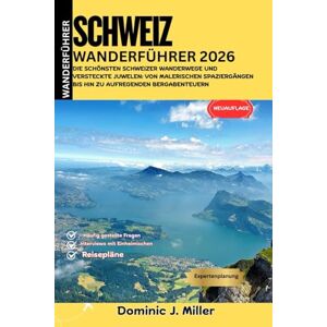 Miller, Dominic J. Schweiz Wanderführer 2026: Die schönsten Schweizer Wanderwege und versteckte Juwelen: Von malerischen Spaziergängen bis hin zu aufregenden Bergabenteuern Miller, Dominic J. Schweiz Wanderführer 2026: Die schönsten Schweizer Wanderwege und versteckte Juwelen: Von malerischen Spaziergängen bis hin zu aufregenden Bergabenteuern