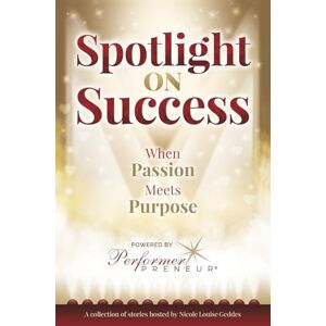 Geddes, Nicole Louise Spotlight on Success: When Passion Meets Purpose Geddes, Nicole Louise Spotlight on Success: When Passion Meets Purpose