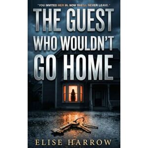 Harrow, Elise The Guest Who Wouldn't Go Home: A Gripping Psychological Thriller Harrow, Elise The Guest Who Wouldn't Go Home: A Gripping Psychological Thriller