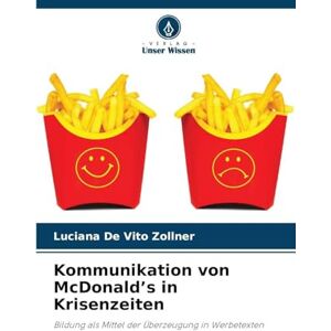 de Vito Zollner, Luciana Kommunikation von McDonald's in Krisenzeiten: Bildung als Mittel der Überzeugung in Werbetexten de Vito Zollner, Luciana Kommunikation von McDonald's in Krisenzeiten: Bildung als Mittel der Überzeugung in Werbetexten