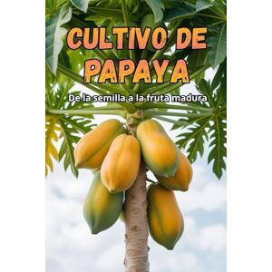 Svitana Cultivo de papaya: Una guía completa para el cultivo de papaya: variedades, tecnologías, cuidados, control de enfermedades y plagas, condiciones óptimas para climas subtropicales y templados Svitana Cultivo de papaya: Una guía completa para el cultivo de papaya: variedades, tecnologías, cuidados, control de enfermedades y plagas, condiciones óptimas para climas subtropicales y templados