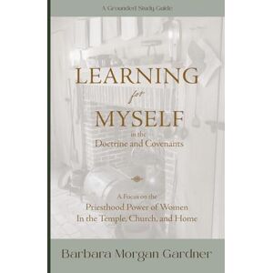 Gardner, Dr Barbara Morgan Learning for Myself in the Doctrine and Covenants Gardner, Dr Barbara Morgan Learning for Myself in the Doctrine and Covenants