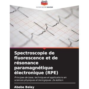 Belay, Abebe Spectroscopie de fluorescence et de résonance paramagnétique électronique (RPE): Principes de base, techniques et applications en sciences physiques et biologiques. 2e édition Belay, Abebe Spectroscopie de fluorescence et de résonance paramagnétique électronique (RPE): Principes de base, techniques et applications en sciences physiques et biologiques. 2e édition