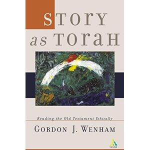 Wenham, Gordon J. Story as Torah: Reading the Old Testament Ethically Wenham, Gordon J. Story as Torah: Reading the Old Testament Ethically