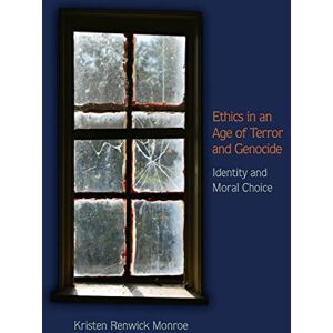 Monroe, Kristen Renwick Ethics in an Age of Terror and Genocide: Identity and Moral Choice Monroe, Kristen Renwick Ethics in an Age of Terror and Genocide: Identity and Moral Choice