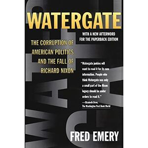 Emery, Fred Watergate: The Corruption of American Politics and the Fall of Richard Nixon Emery, Fred Watergate: The Corruption of American Politics and the Fall of Richard Nixon