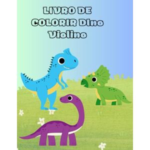 RIBEIRO BRAGA, CRIA ANGELINE LOUISE LIVRO DE COLORIR DINO VIOLINO: LIVRO DE COLORIR DE DINOSSAUROS PARA TODAS AS IDADES RIBEIRO BRAGA, CRIA ANGELINE LOUISE LIVRO DE COLORIR DINO VIOLINO: LIVRO DE COLORIR DE DINOSSAUROS PARA TODAS AS IDADES