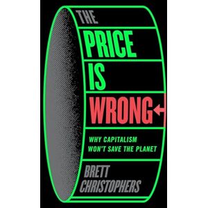 Christophers, Brett The Price is Wrong: Why Capitalism Won't Save the Planet Christophers, Brett The Price is Wrong: Why Capitalism Won't Save the Planet