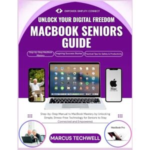 Techwell, Marcus MACBOOK SENIORS GUIDE: The Ultimate Beginner’s Step-by-Step Manual to MacBook Mastery by Unlocking Simple, Stress-Free Technology for Seniors to Stay Connected and Empowered Techwell, Marcus MACBOOK SENIORS GUIDE: The Ultimate Beginner’s Step-by-Step Manual to MacBook Mastery by Unlocking Simple, Stress-Free Technology for Seniors to Stay Connected and Empowered