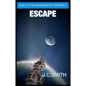 Smith, J.C. ESCAPE: Book 2 The Chronicles Of Trappist-1 Smith, J.C. ESCAPE: Book 2 The Chronicles Of Trappist-1