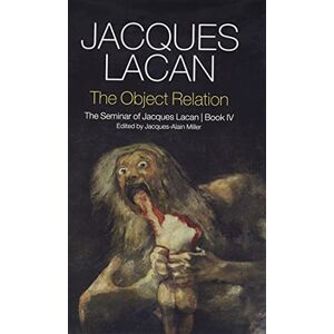 Lacan, Jacques The Object Relation: The Seminar of Jacques Lacan, Book IV (Seminar of Jacques Lacan, 4) Lacan, Jacques The Object Relation: The Seminar of Jacques Lacan, Book IV (Seminar of Jacques Lacan, 4)
