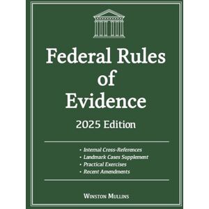 Mullins, Winston Federal Rules of Evidence, 2025 Edition: With Internal Cross-References, Advisory Committee Notes and Landmark Cases Supplement. Includes Recent Amendments and Practical Exercises Mullins, Winston Federal Rules of Evidence, 2025 Edition: With Internal Cross-References, Advisory Committee Notes and Landmark Cases Supplement. Includes Recent Amendments and Practical Exercises