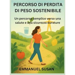 SUSAN, EMMANUEL PERCORSO DI PERDITA DI PESO SOSTENIBILE: Un percorso semplice verso una salute e una sicurezza durature SUSAN, EMMANUEL PERCORSO DI PERDITA DI PESO SOSTENIBILE: Un percorso semplice verso una salute e una sicurezza durature