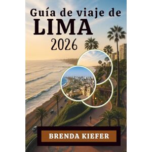 Kiefer, Brenda Guía de viaje de LIMA 2026: Descubre lo mejor de Perú Alma costera vibrante Kiefer, Brenda Guía de viaje de LIMA 2026: Descubre lo mejor de Perú Alma costera vibrante