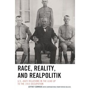 Lexington Books Race, Reality, and Realpolitik: U.S.–Haiti Relations in the Lead Up to the 1915 Occupation Lexington Books Race, Reality, and Realpolitik: U.S.–Haiti Relations in the Lead Up to the 1915 Occupation