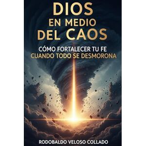 Veloso Collado, Rodobaldo Dios en medio del caos.: Cómo fortalecer tu fe cuando todo se desmorona. (Fe por la cual vivir) Veloso Collado, Rodobaldo Dios en medio del caos.: Cómo fortalecer tu fe cuando todo se desmorona. (Fe por la cual vivir)
