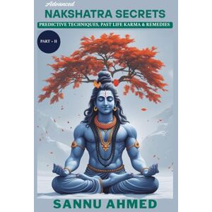 Ahmed ADVANCED NAKSHATRA SECRETS: PREDICTIVE TECHNIQUES, PAST LIFE KARMA & REMEDIES (PART II) (VEDIC ASTROLOGY FOR PREDICTION) Ahmed ADVANCED NAKSHATRA SECRETS: PREDICTIVE TECHNIQUES, PAST LIFE KARMA & REMEDIES (PART II) (VEDIC ASTROLOGY FOR PREDICTION)