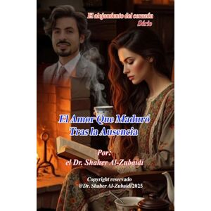 Alzubaidi, Dr.Shaher El Amor Que Maduró Tras la Ausencia (El alejamiento del corazón) Alzubaidi, Dr.Shaher El Amor Que Maduró Tras la Ausencia (El alejamiento del corazón)