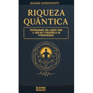 Bringhenti, Marcio Riqueza Quântica: Reprograme sua Mente para Viver na Frequência da Prosperidade: Livro 173 de 10.000 Bringhenti, Marcio Riqueza Quântica: Reprograme sua Mente para Viver na Frequência da Prosperidade: Livro 173 de 10.000