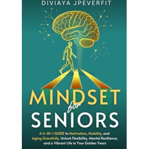 Jpeverfit, Diviaya Mindset for Seniors : A 4-in-1 Guide to Motivation, Mobility, and Aging Gracefully: Unlock Flexibility, Mental Resilience, and a Vibrant Life in Your Golden Years Jpeverfit, Diviaya Mindset for Seniors : A 4-in-1 Guide to Motivation, Mobility, and Aging Gracefully: Unlock Flexibility, Mental Resilience, and a Vibrant Life in Your Golden Years