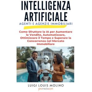 Molino, Luigi Louis Intelligenza Artificiale per Agenti Immobiliari ed Agenzie: Come Sfruttare la IA per Aumentare le Vendite, Automatizzare, Ottimizzare il Tempo e Superare la Concorrenza nel Mercato Immobiliare Molino, Luigi Louis Intelligenza Artificiale per Agenti Immobiliari ed Agenzie: Come Sfruttare la IA per Aumentare le Vendite, Automatizzare, Ottimizzare il Tempo e Superare la Concorrenza nel Mercato Immobiliare