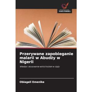Emenike, Obiageli Przerywane zapobieganie malarii w Abudży w Nigerii: Wiedza i stosowanie w¿ród kobiet w ci¿¿y Emenike, Obiageli Przerywane zapobieganie malarii w Abudży w Nigerii: Wiedza i stosowanie w¿ród kobiet w ci¿¿y