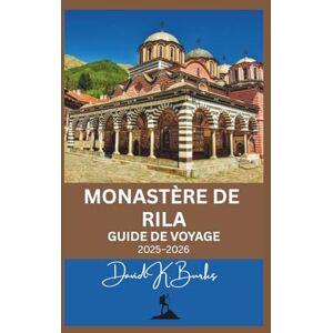 Burks, David K. MONASTÈRE DE RILA GUIDE DE VOYAGE 2025-2026: Guide complet du voyageur à la découverte du trésor sacré de Bulgarie au cœur des montagnes de Rila (World Atlas Guides) Burks, David K. MONASTÈRE DE RILA GUIDE DE VOYAGE 2025-2026: Guide complet du voyageur à la découverte du trésor sacré de Bulgarie au cœur des montagnes de Rila (World Atlas Guides)