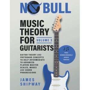 Shipway, James Music Theory for Guitarists, Volume 3: Guitar Theory and Fretboard Concepts to Help Intermediate to Advanced Players Master Scales, Modes and Chord Progressions Shipway, James Music Theory for Guitarists, Volume 3: Guitar Theory and Fretboard Concepts to Help Intermediate to Advanced Players Master Scales, Modes and Chord Progressions