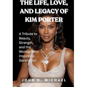 Michael, John O. THE LIFE, LOVE, AND LEGACY OF KIM PORTER: A Tribute to Beauty, Strength, and the Woman Who Inspired a Generation Michael, John O. THE LIFE, LOVE, AND LEGACY OF KIM PORTER: A Tribute to Beauty, Strength, and the Woman Who Inspired a Generation