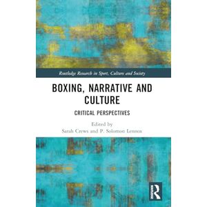 Boxing, Narrative and Culture: Critical Perspectives (Routledge Research in Sport, Culture and Society) Boxing, Narrative and Culture: Critical Perspectives (Routledge Research in Sport, Culture and Society)