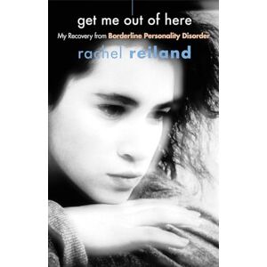 Rachel Reiland Get Me Out Of Here: My Recovery from Borderline Personality Disorder Rachel Reiland Get Me Out Of Here: My Recovery from Borderline Personality Disorder