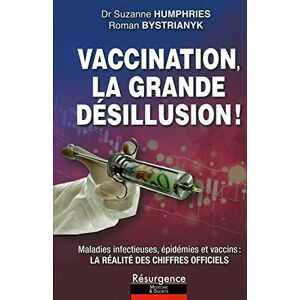 Humphries, Suzanne Vaccination, la grande désillusion ! Maladies infectieuses, épidémies et vaccins : la réalité des chiffres officiels: Maladies infectieuses, épidémies ... que l'on vous a toujours cachés Humphries, Suzanne Vaccination, la grande désillusion ! Maladies infectieuses, épidémies et vaccins : la réalité des chiffres officiels: Maladies infectieuses, épidémies ... que l'on vous a toujours cachés