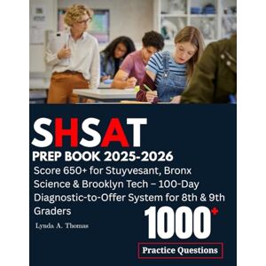Thomas, Lynda A. SHSAT Prep Book 2025-2026: 1000 Practice Questions with Answers Explained: Score 650+ for Stuyvesant, Bronx Science & Brooklyn Tech – 100-Day Diagnostic-to-Offer System for 8th & 9th Graders Thomas, Lynda A. SHSAT Prep Book 2025-2026: 1000 Practice Questions with Answers Explained: Score 650+ for Stuyvesant, Bronx Science & Brooklyn Tech – 100-Day Diagnostic-to-Offer System for 8th & 9th Graders