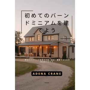 Adena crane 初めてのバーンドミニアムを建てよう: 夢のハイブリッド住宅を計画・設計・建設するための完全DIYガイド Adena crane 初めてのバーンドミニアムを建てよう: 夢のハイブリッド住宅を計画・設計・建設するための完全DIYガイド