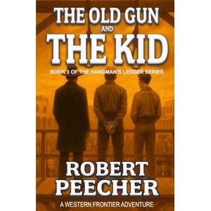 Peecher, Robert The Old Gun and the Kid: A Western Frontier Adventure (The Hangman's Ledger Series) Peecher, Robert The Old Gun and the Kid: A Western Frontier Adventure (The Hangman's Ledger Series)