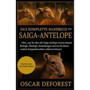 DEFOREST, OSCAR DAS KOMPLETTE HANDBUCH DER SAIGA-ANTELOPE: Alles, was Sie über die Saiga-Antilope wissen müssen: Biologie, Ökologie, Bedrohungen und wie Sie diesen uralten Steppenbewohner schützen können. DEFOREST, OSCAR DAS KOMPLETTE HANDBUCH DER SAIGA-ANTELOPE: Alles, was Sie über die Saiga-Antilope wissen müssen: Biologie, Ökologie, Bedrohungen und wie Sie diesen uralten Steppenbewohner schützen können.